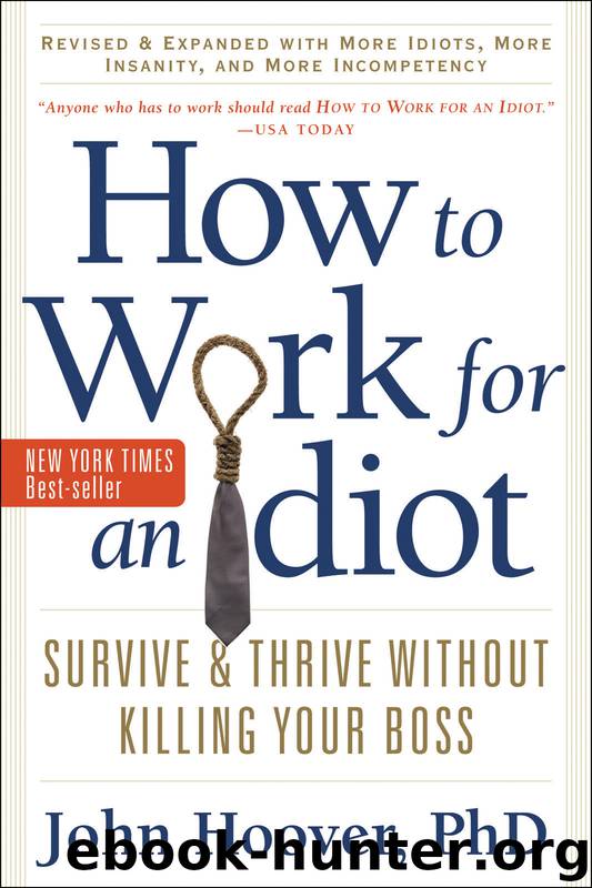How to Work for an Idiot, Revised and Expanded with More Idiots, More Insanity, and More Incompetency by John Hoover