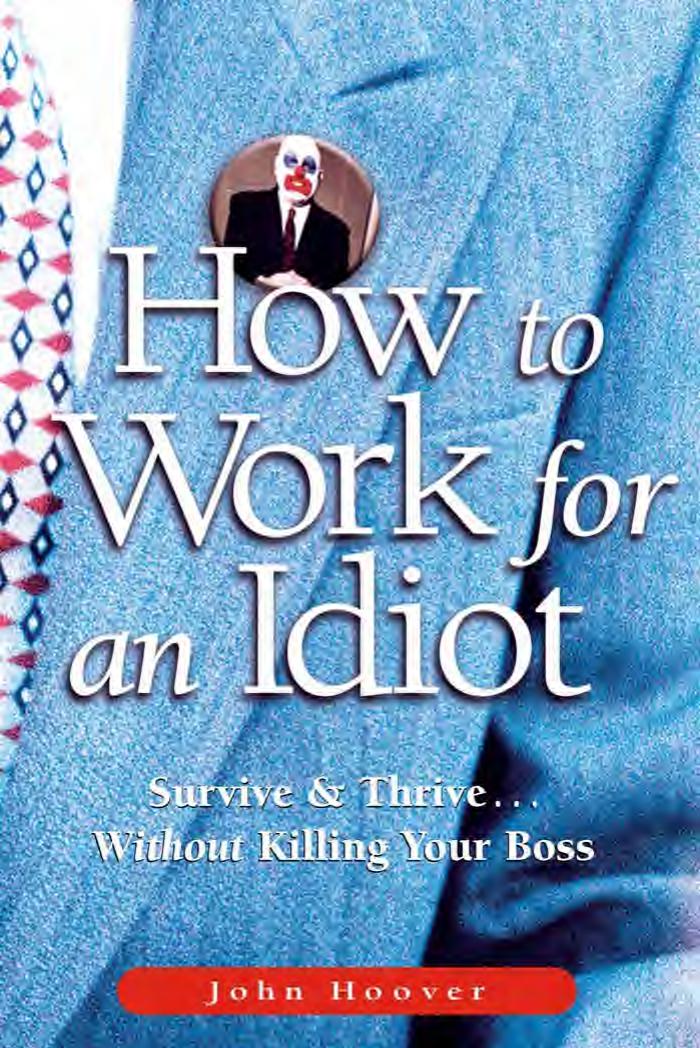 How to Work for an Idiot: Survive & Thrive-- Without Killing Your Boss by John Hoover
