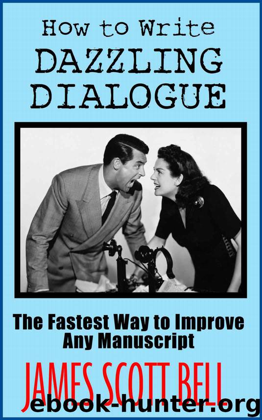 How to Write Dazzling Dialogue: The Fastest Way to Improve Any Manuscript by James Scott Bell