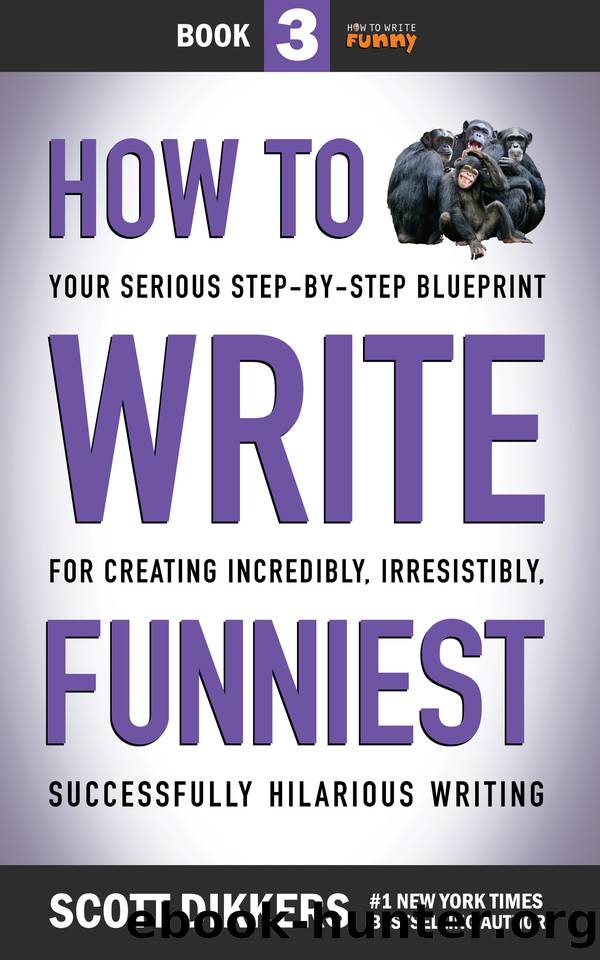 How to Write Funniest: Book Three of Your Serious Step-by-Step Blueprint for Creating Incredibly, Irresistibly, Successfully Hilarious Writing (How to Write Funny 3) by Scott Dikkers