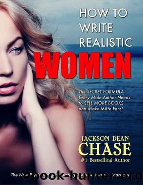 How to Write Realistic Women: The Secret Formula Every Male Author Needs to Sell More Books and Make More Fans (How to Write Realistic Fiction Book 5) by Jackson Dean Chase