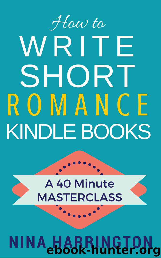 How to Write Short Romance Kindle Books: A 40 Minute MASTERCLASS by Nina Harrington