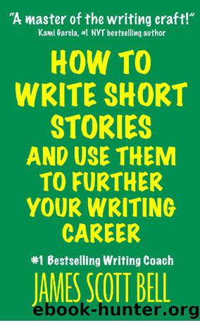 How to Write Short Stories And Use Them to Further Your Writing Career by James Scott Bell