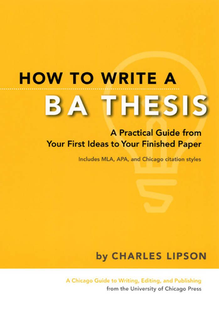 How to Write a BA Thesis: A Practical Guide from Your First Ideas to Your Finished Paper (Chicago Guides to Writing, Editing, and Publishing) by Charles Lipson