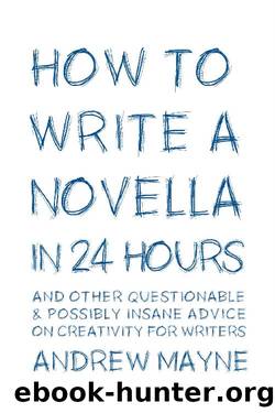 How to Write a Novella in 24 Hours: And other questionable & possibly insane advice on creativity for writers by Andrew Mayne