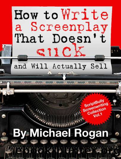 How to Write a Screenplay That Doesn't Suck and Will Actually Sell: Your Ultimate, No-Nonsense Screenwriting 101 for Writing a Screenplay (Book 1 of the ... Writing Made Stupidly Easy" Collection) by Michael Rogan (ScriptBully Magazine)