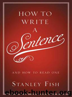 How to Write a Sentence: And How to Read One by Stanley Fish