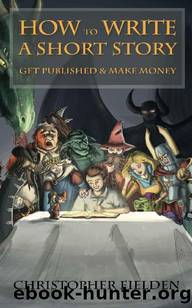How to Write a Short Story, Get Published & Make Money by Christopher Fielden