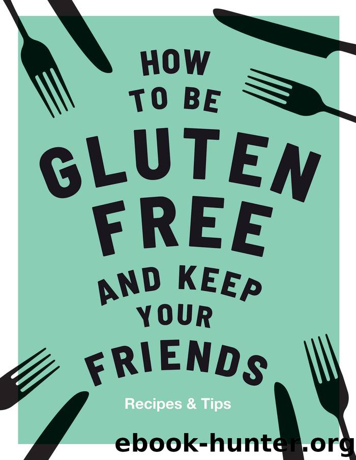 How to be Gluten-Free and Keep Your Friends by Anna Barnett