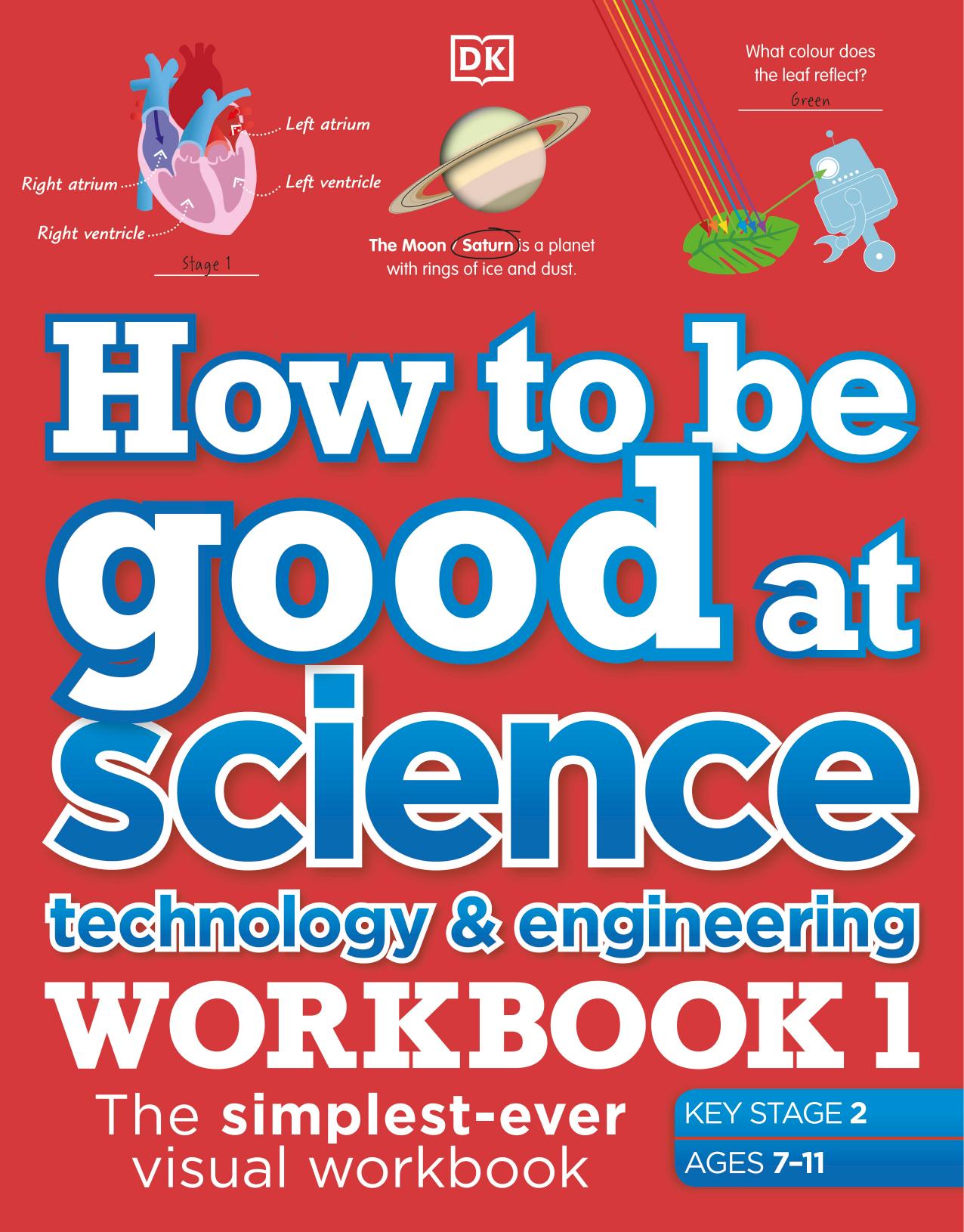 How to be Good at Science, Technology and Engineering Workbook 1, Ages 7-11 (Key Stage 2): The Simplest-Ever Visual Workbook by DK