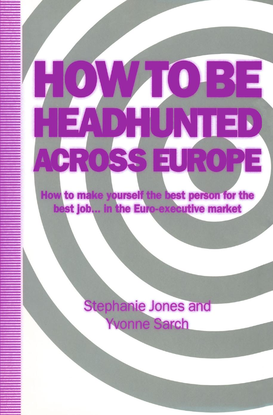 How to be Headhunted Across Europe: How to make yourself the best person for the best job ... in the Euro-executive market by Stephanie Jones Yvonne Sarch (auth.)