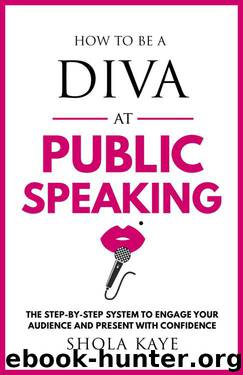 How to be a DIVA at Public Speaking: The step-by-step system to engage your audience and present with confidence by Shola Kaye