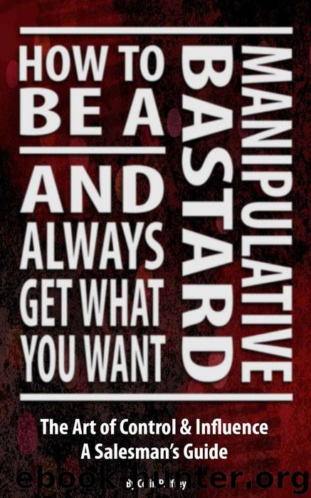 How to be a Manipulative Bastard And Always Get What You Want: The Art of Control and Influence – A Salesman's Guide by Colin Palfrey