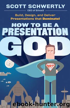 How to be a Presentation God: Build, Design, and Deliver Presentations that Dominate by Scott Schwertly