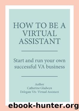 How to be a Virtual Assistant: Start and run your own successful VA business by Catherine Gladwyn