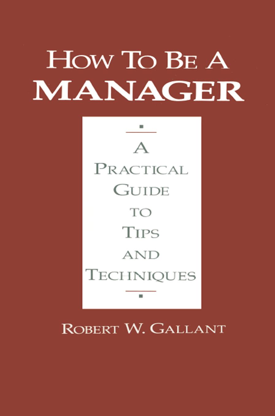 How to be a manager a practical guide to tips and techniques by Gallant Robert Wilcox