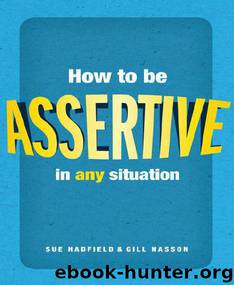 How to be assertive in any situation by Sue Hadfield & Gill Hasson