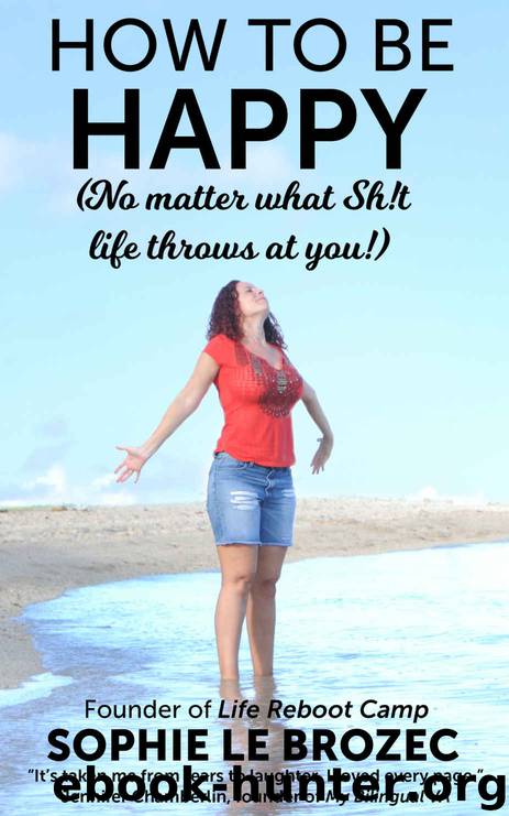 How to be happy...no matter what sh!t life throws at you by Le Brozec Sophie