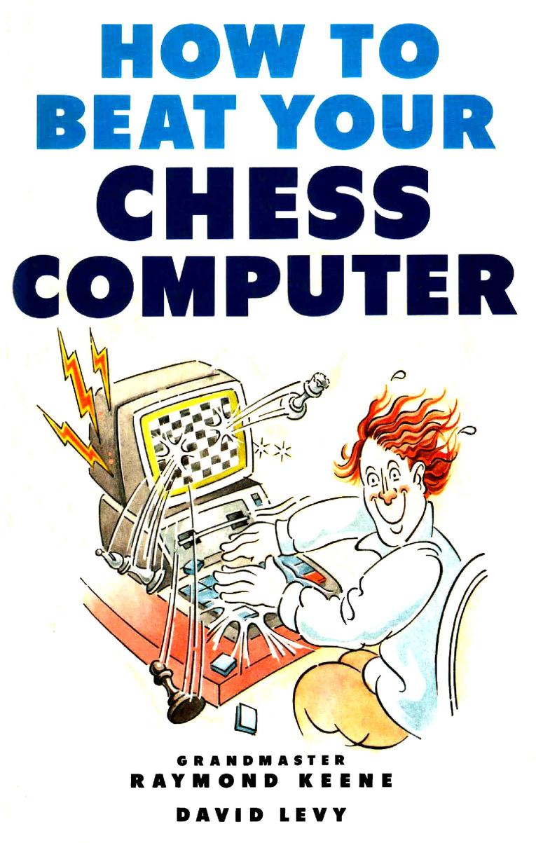 How to beat your chess computer by Raymond Dennis Keene; David Neil Laurence Levy