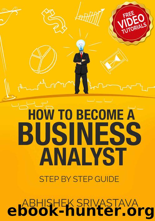 How to become a Business Analyst: A step by step planning and resource guide (Business analysis Book 101) by Abhishek Srivastava