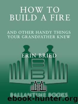 How to build a fire: and other handy things your grandfather knew by Erin Bried