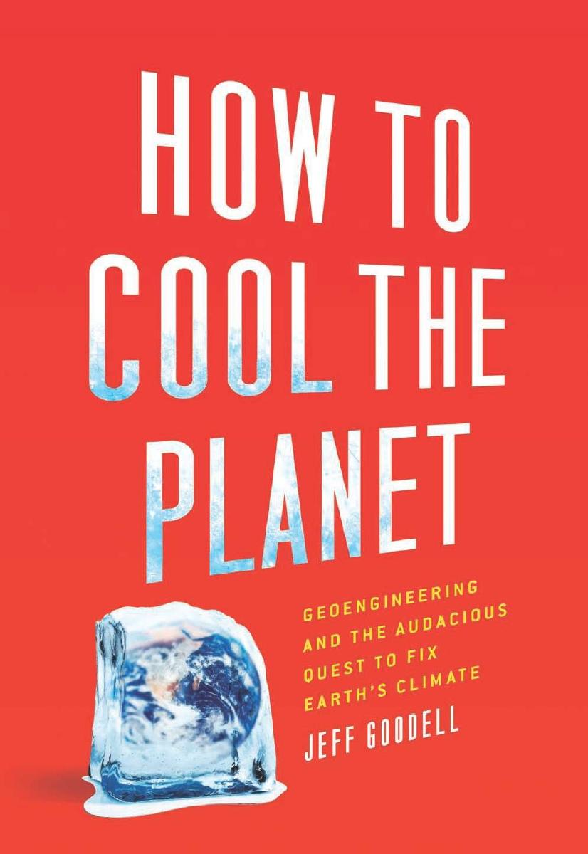 How to cool the planet: geoengineering and the audacious quest to fix earth's climate by Goodell Jeff