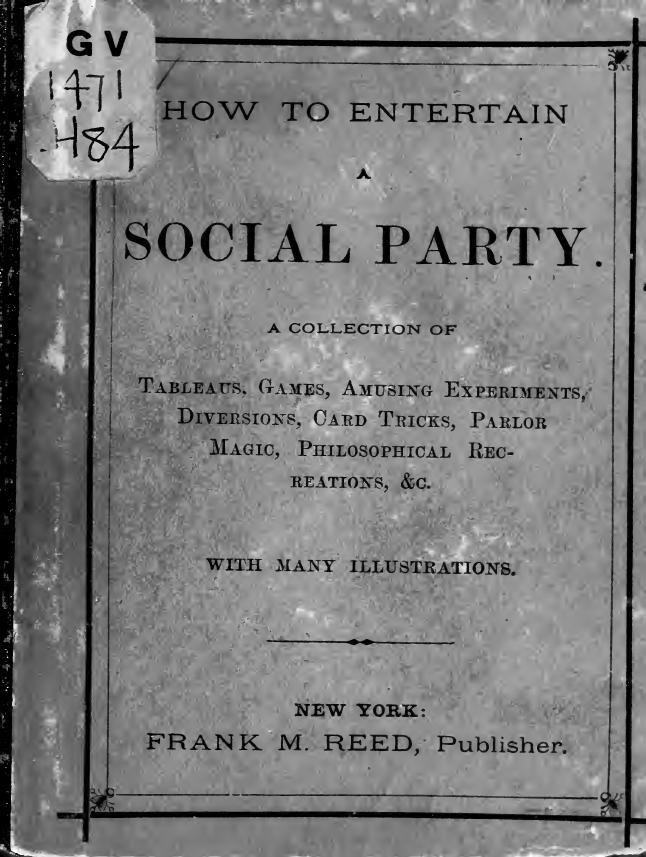 How to entertain a social party: a collection of tableaux, games, amusing experiments, diversions, card tricks, parlor magic, philosophical recreations, etc. .. by Unknown