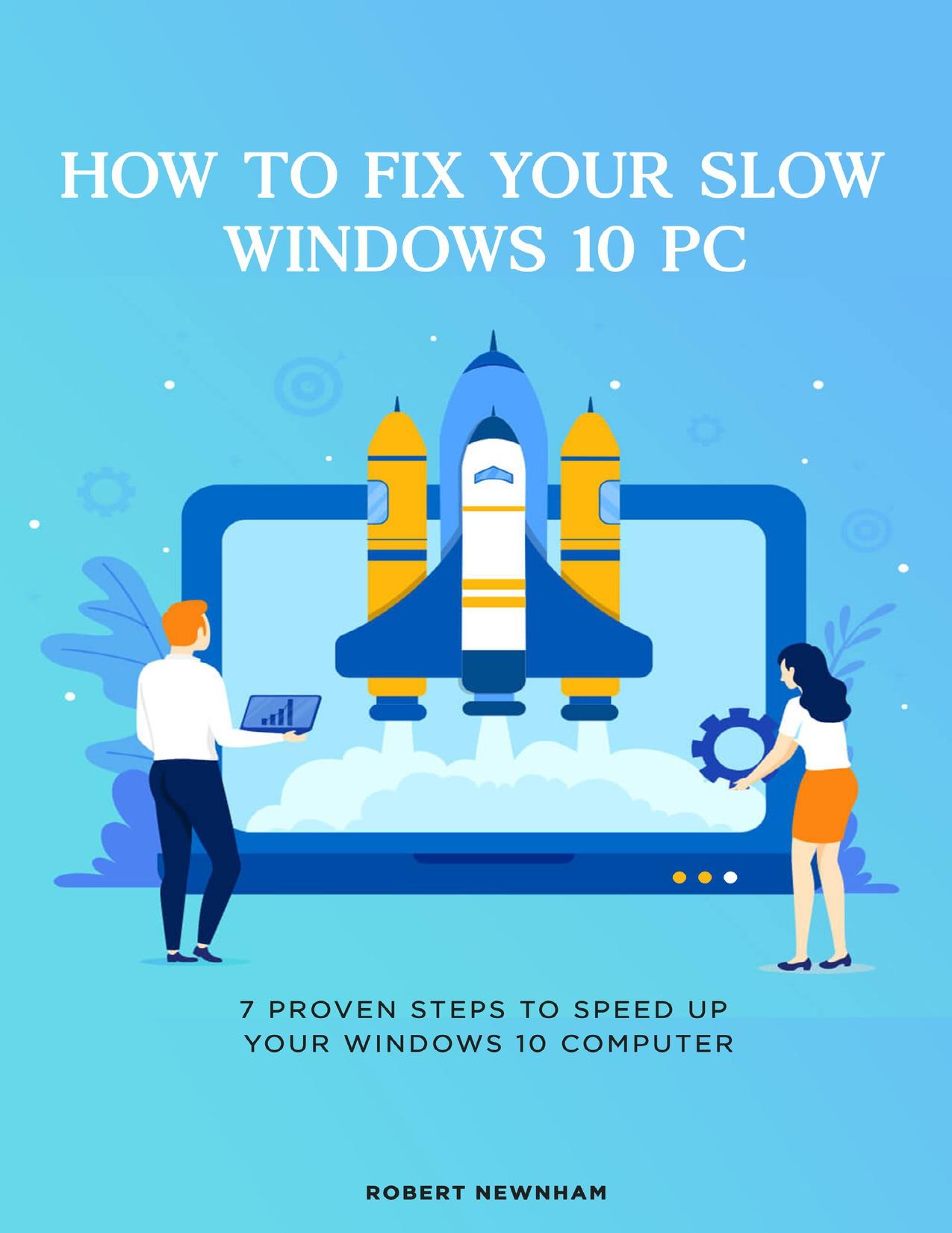 How to fix Your Slow Windows 10 PC: 7 Proven Steps to Speed Up Your Windows 10 Computer by Newnham Robert