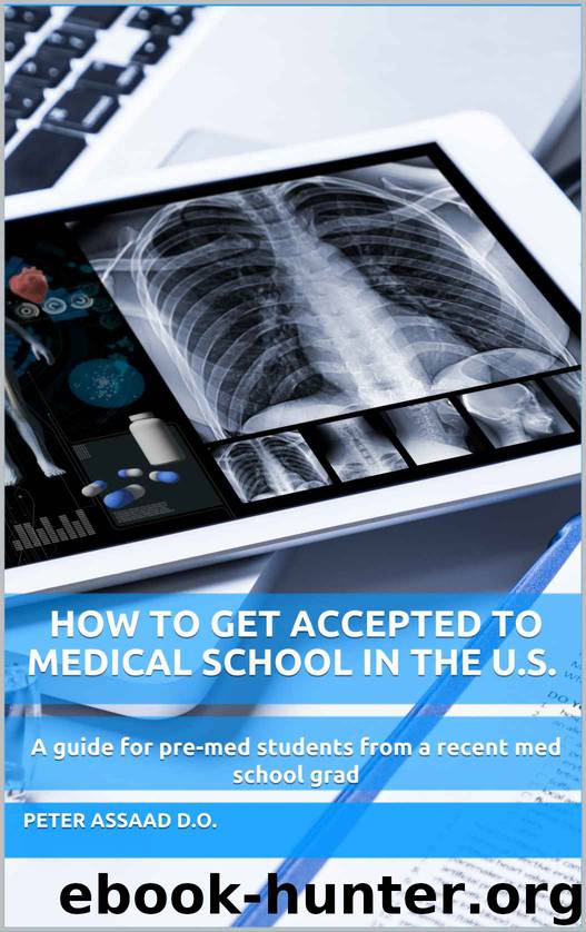 How to get accepted to medical school in the U.S.: A guide for pre-med students from a recent med school grad by Peter Assaad D.O