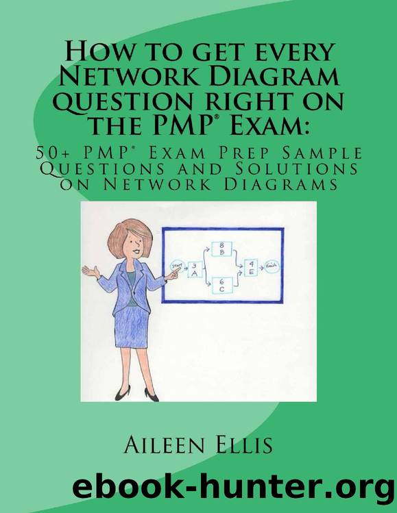 How to get every Network Diagram question right on the PMPÂ® Exam:: 50+ PMPÂ® Exam Prep Sample Questions and Solutions on Network Diagrams (PMPÂ® Exam Prep Simplified Book 3) by Aileen Ellis