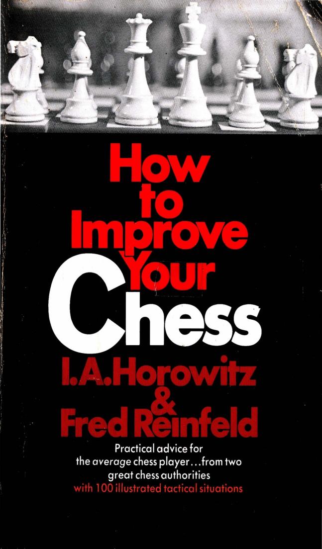 How to improve your chess by Horowitz Israel Albert; Reinfeld Fred