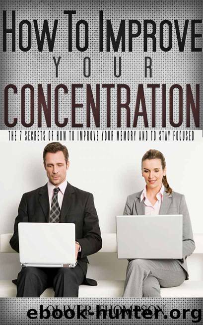 How to improve your concentration: The 7 secrets of how to improve your memory and to stay focused (concentration, stay focused Book 1) by Oliver Thompson