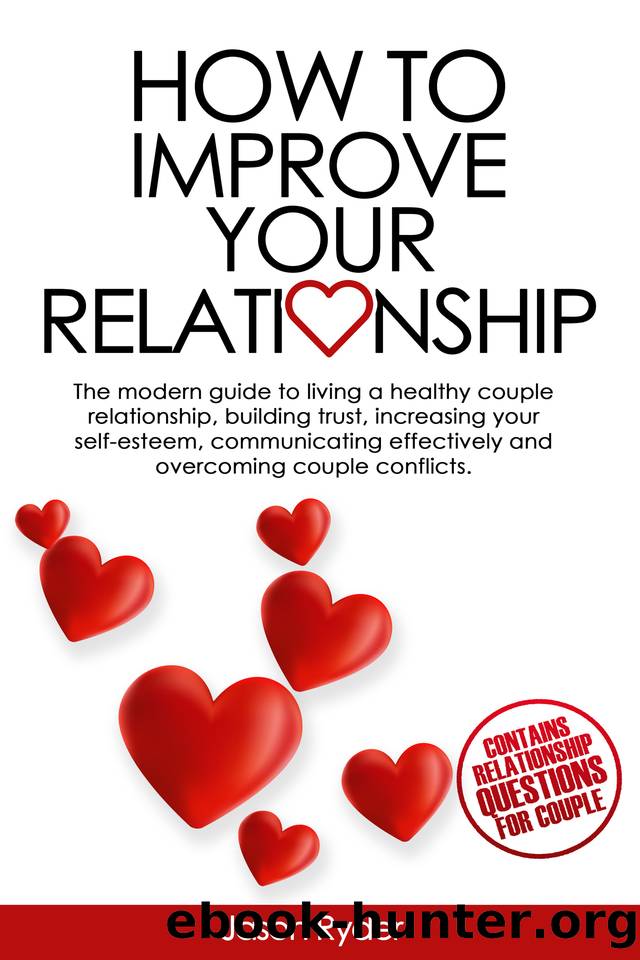 How to improve your relationship: The modern guide to living a healthy couple relationship, building trust, increasing your self-esteem, communicating effectively and overcoming couple conflicts. by Ryder Jason