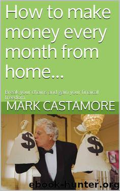 How to make money every month from home...: Break your chains and gain your finaical freedom (Breaking your chains Book 1) by Mark Castamore