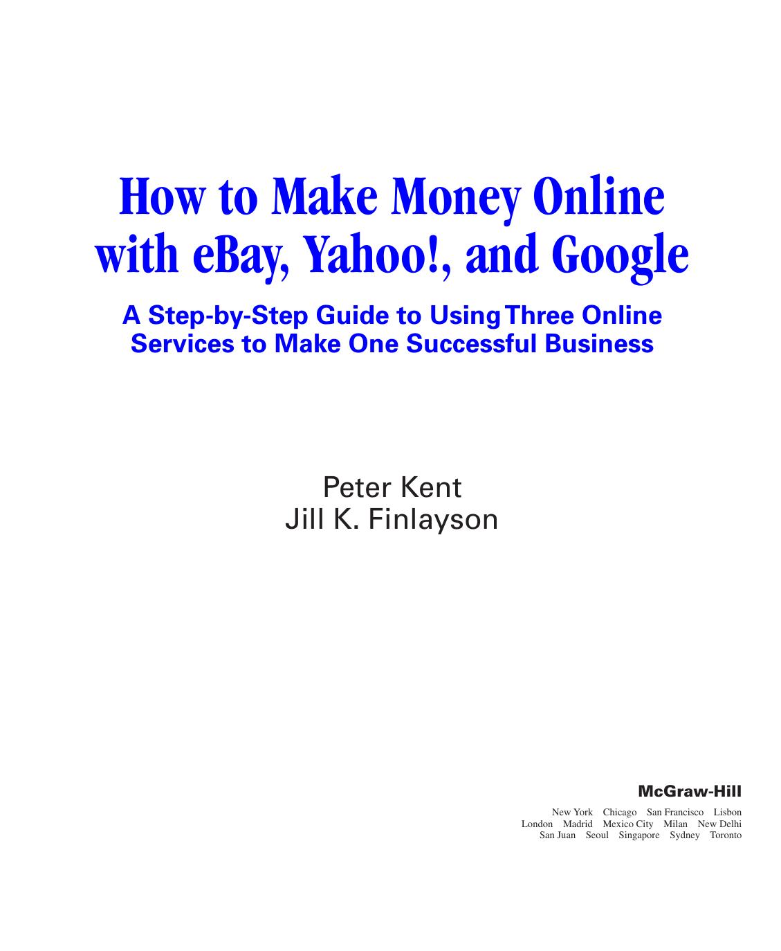 How to make money online with eBay, Yahoo!, and Google : a step-by-step guide to using three online services to make one successful business by Kent Peter; Finlayson Jill