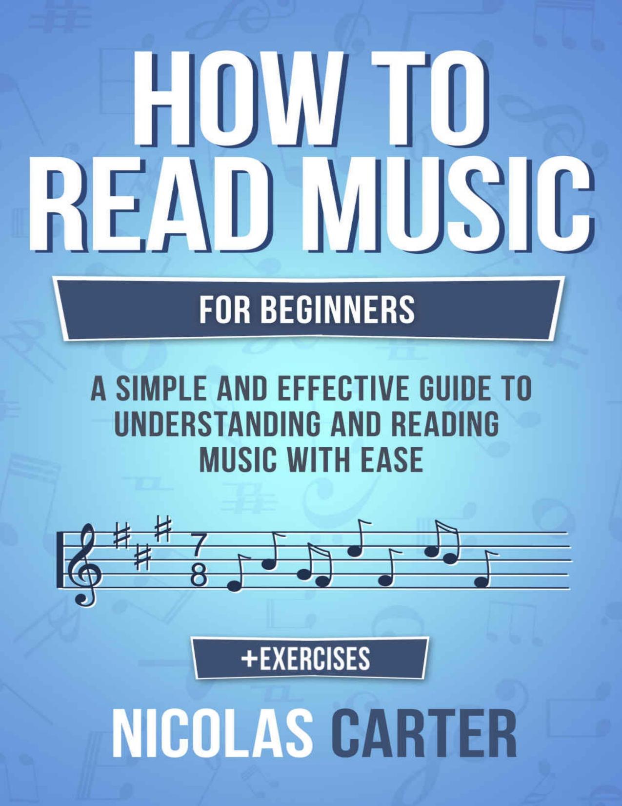 How to read music : for beginners -- a simple and effective guide to understanding and reading music with ease. by Nicholas Carter