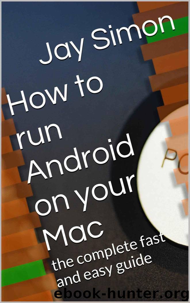 How to run Android on your Mac: the complete fast and easy guide by Simon Jay