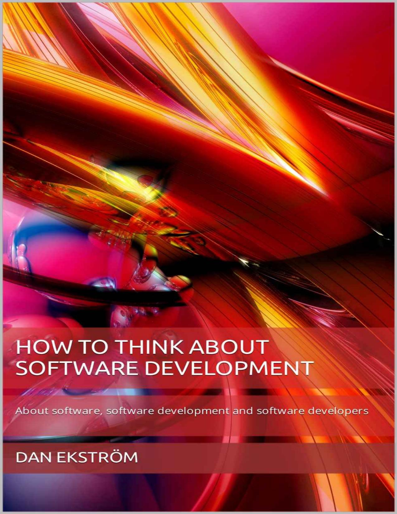 How to think about software development: About software, software development and software developers by Ekström Dan