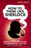 How to think like Sherlock by Daniel Smith