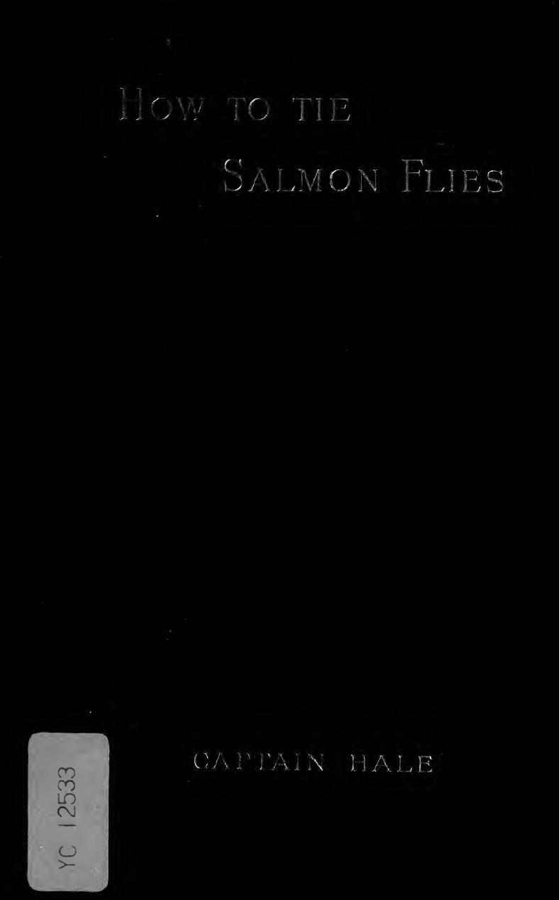 How to tie salmon flies; a treatise on the methods of tying the various kinds of salmon flies; with illustrated directions, and containing the dressings of forty flies .. by Hale J. H