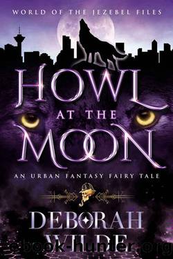 Howl at the Moon: An Urban Fantasy Fairy Tale (World of the Jezebel Files Book 1) by Deborah Wilde