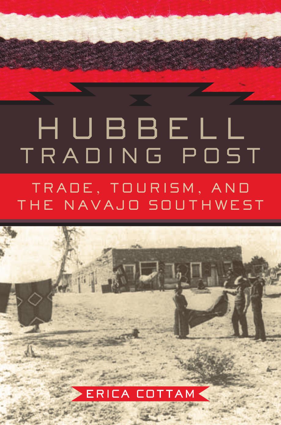 Hubbell Trading Post : Trade, Tourism, and the Navajo Southwest by Erica Cottam