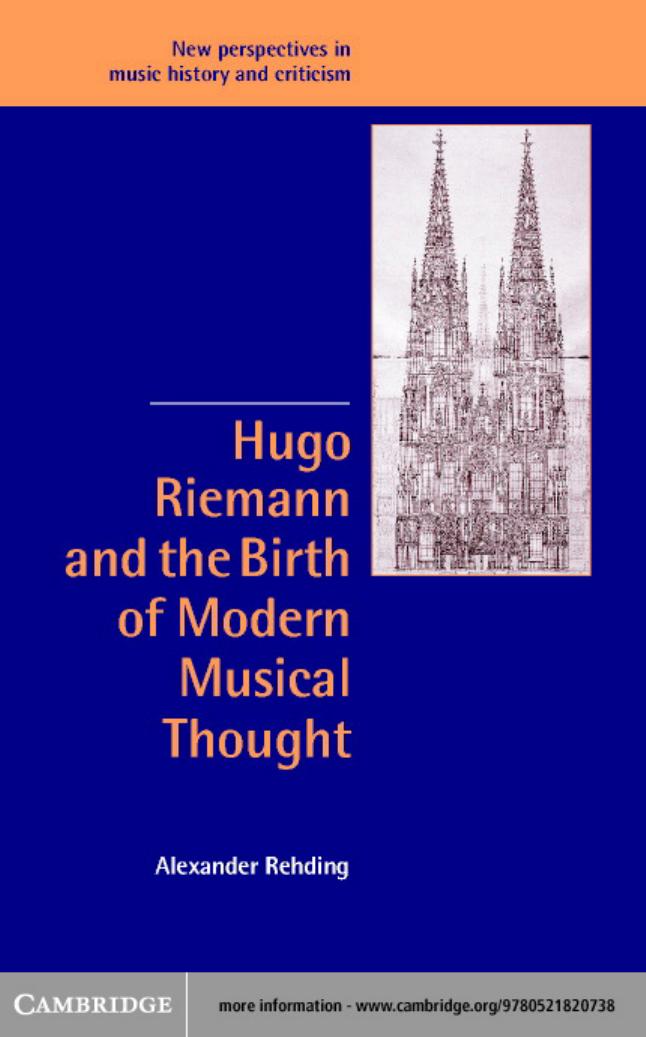 Hugo Riemann and the Birth of Modern Musical Thought (New Perspectives in Music History and Criticism) by Alexander Rehding