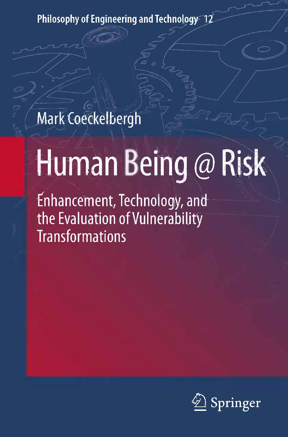 Human Being @ Risk: Enhancement, Technology, and the Evaluation of Vulnerability Transformations by Mark Coeckelbergh (auth.)