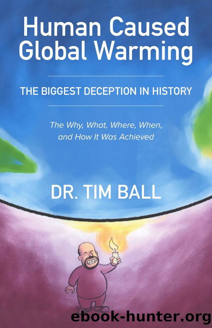 Human Caused Global Warming: The Biggest Deception in History : The Why, What, Where, When, and How It Was Achieved by Tim Ball Phd