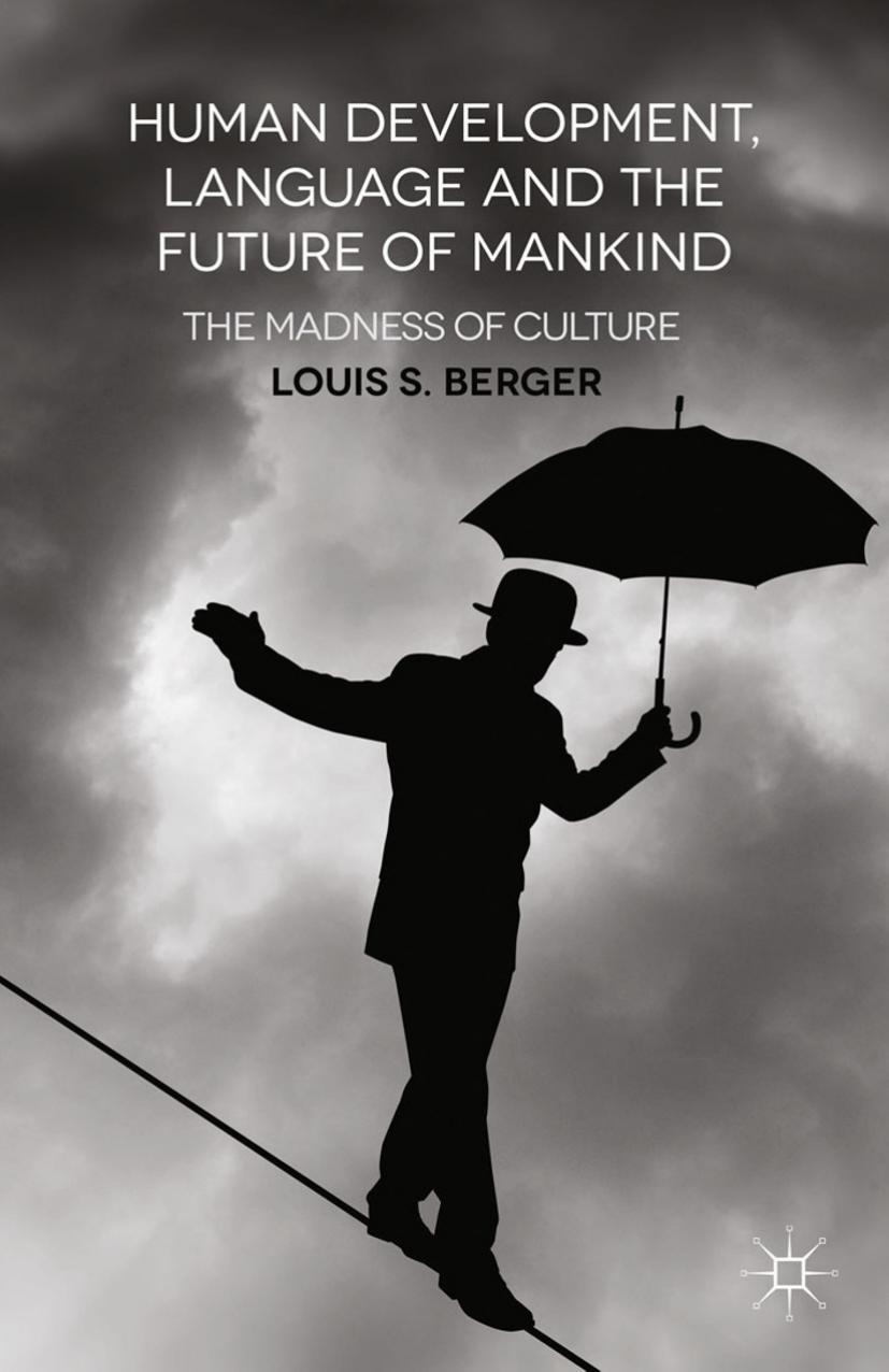Human Development, Language and the Future of Mankind: The Madness of Culture by Louis S. Berger (auth.)