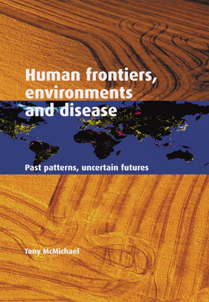 Human Frontiers, Environments and Disease: Past Patterns, Uncertain Futures by Tony McMichael