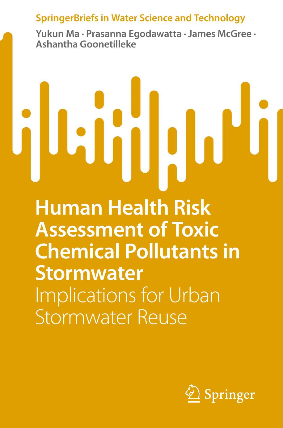 Human Health Risk Assessment of Toxic Chemical Pollutants in Stormwater: Implications for Urban Stormwater Reuse by Yukun Ma Prasanna Egodawatta James McGree Ashantha Goonetilleke