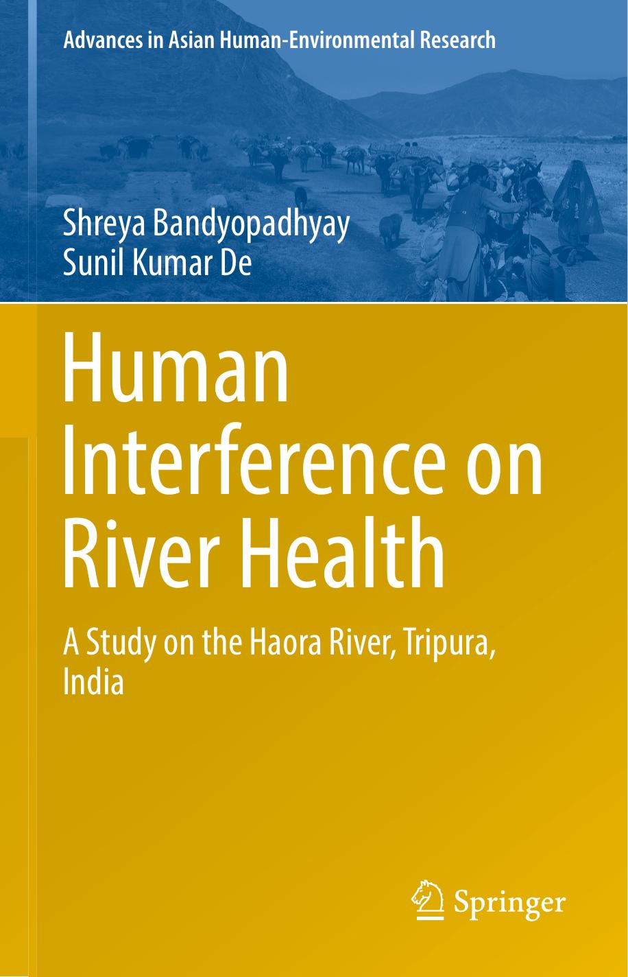 Human Interference on River Health: A Study on the Haora River, Tripura, India by Shreya Bandyopadhyay Sunil Kumar De (auth.)