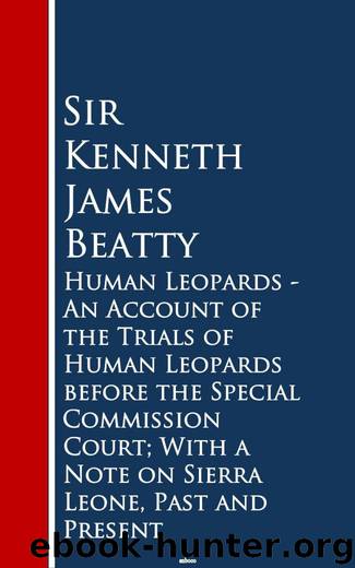 Human Leopards - An Account of the Trials of Human Leopards before the Special Commission Court; With a Note on Sierra Leone, Past and Present by Sir Kenneth James Beatty